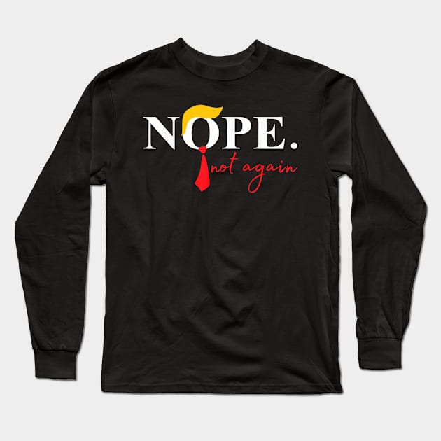 Nope Not Again Funny Trump Long Sleeve T-Shirt by David white